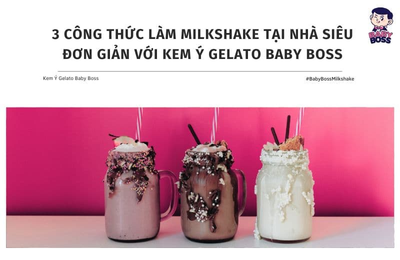 3 Công Thức Làm Milkshake Tại Nhà Siêu Đơn Giản Với Kem Ý Gelato Baby Boss